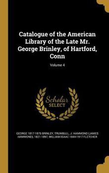 Hardcover Catalogue of the American Library of the Late Mr. George Brinley, of Hartford, Conn; Volume 4 Book