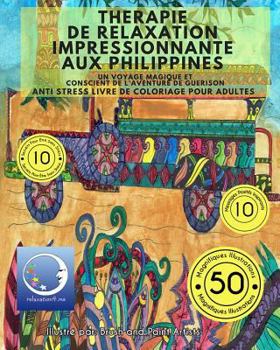 ANTI STRESS Livre De Coloriage Pour Adultes: Therapie De Relaxation Impressionnante Aux Philippines - Un Voyage Magique Et Conscient De L'Aventure De Guerison