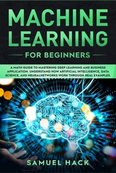 Paperback Machine Learning for Beginners: A Math Guide to Mastering Deep Learning and Business Application. Understand How Artificial Intelligence, Data Science Book