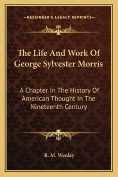 The Life and Work of George Sylvester Morris: A Chapter in the History of American Thought in the Nineteenth Century - Primary Source Edition