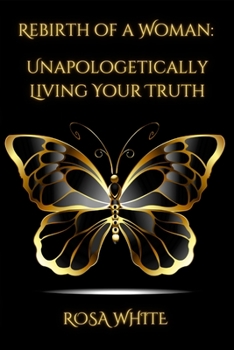 Paperback Rebirth of A Woman: Unapologetically Living Your Truth - Rosa White Book