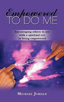 Paperback Empowered to Do Me: Encouraging Others to See with a Spiritual Eye in Being Empowered Book