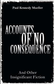 Accounts of No Consequence: And Other Insignificant Fiction