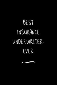 Best Insurance Underwriter. Ever: Funny Office Notebook/Journal For Women/Men/Coworkers/Boss/Business Woman/Funny office work desk humor/ Stress Relief Anger Management Journal(6x9 inch)