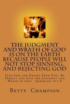 Paperback The Judgment and Wrath of God Is on the Earth Because People Will Not Stop Sinning and Rejecting God: Fear God and Depart from Evil, Be Perfect, to St Book