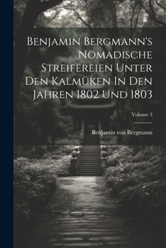 Paperback Benjamin Bergmann's Nomadische Streifereien Unter Den Kalmüken In Den Jahren 1802 Und 1803; Volume 3 [German] Book