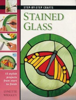 Hardcover Step by Step Crafts - Making Stained Glass Wrigley, Lynette Book