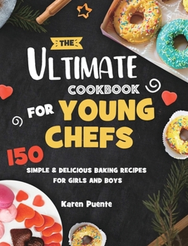 Hardcover The Ultimate Cookbook for Young Chefs: 150 Simple & Delicious Baking Recipes for Girls and Boys Book