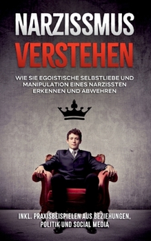 Paperback Narzissmus verstehen: Wie Sie egoistische Selbstliebe und Manipulation eines Narzissten erkennen und abwehren - inkl. Praxisbeispielen aus B [German] Book