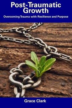 Paperback Post-Traumatic Growth: Overcoming Trauma with Resilience and Purpose Book