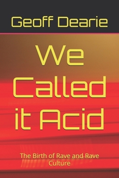 We Called it Acid: The Birth of Rave and Rave Culture (Music)