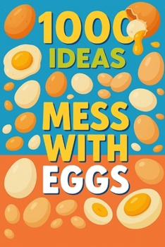 Paperback 1000 Ideas: Mess with Eggs: Crack it. Mix it. Master it. Book