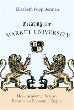 Hardcover Creating the Market University: How Academic Science Became an Economic Engine Book