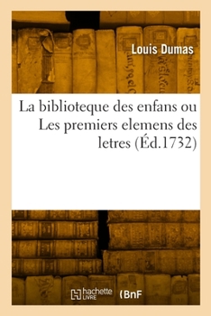 Paperback La biblioteque des enfans ou Les premiers elemens des letres [French] Book