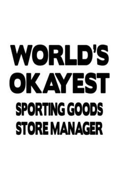 World's Okayest Sporting Goods Store Manager: Creative Sporting Goods Store Manager Notebook, Sporting Goods Store Managing/Organizer Journal Gift, ... | 6 x 9 Compact Size, 109 Blank Lined Pages