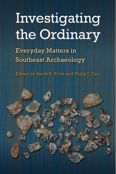 Hardcover Investigating the Ordinary: Everyday Matters in Southeast Archaeology Book