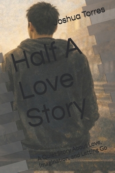 Half A Love Story: A Quiet Story About Love, Imagination, and Letting Go