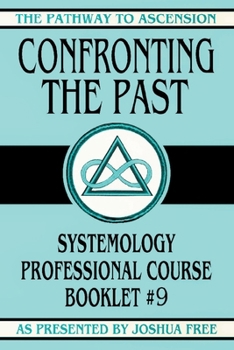 Confronting the Past: Systemology Professional Course Booklet #9 (The Pathway to Ascension)