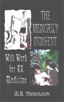 Paperback The Medically Indigent: Will Work for RX Medicine Book