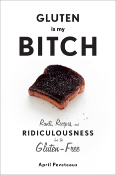 Hardcover Gluten Is My Bitch: Rants, Recipes, and Ridiculousness for the Gluten-Free Book