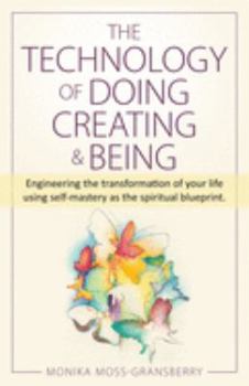 Paperback The Technology of Doing Creating and Being: Engineering the transformation of your life using self-mastery as the spiritual blueprint Book