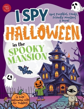 I Spy Halloween in the Spooky Mansion: Spot Pumpkins, Candy, Friendly Monsters & More! A Cute Halloween Gift for Toddlers (I Spy Books for Toddlers)