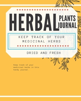 Paperback Herbal Plants Journal Keep Track of Your Medicinal Herbs Dried and Fresh: Handy Tracker for Herbal Inventory, Uses, Side Effects and More! Book