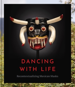 Hardcover Dancing with Life: Recontextualizing Mexican Masks Book