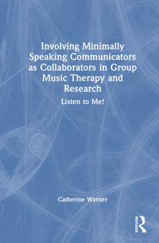 Involving Minimally Speaking Communicators as Collaborators in Group Music Therapy and Research: Listen to Me!