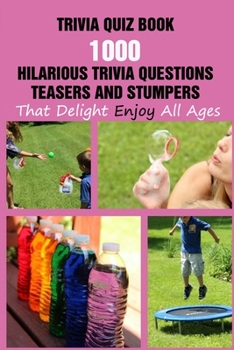 Paperback Trivia Quiz Book: 1000 Hilarious Trivia Questions, Teasers And Stumpers That Delight Enjoy All Ages Book