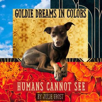 Paperback Goldie Dreams In Colors: Humans Cannot See Book