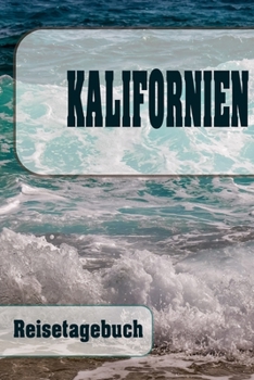 Kalifornien - Reisetagebuch: Urlaubsplaner f�r deine Reise Checklisten Kontaktdaten Packliste Platz f�r Fotos und Zeichnungen 108 Seiten 6 x 9 (ca. Din-A5)