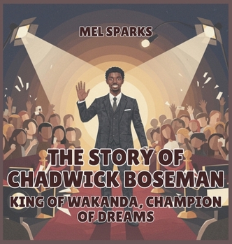 The Story of Chadwick Boseman: King of Wakanda, Champion of Dreams (Biography of Achievers for Kids Series 2)