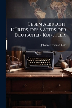 Paperback Leben Albrecht Dürers, des Vaters der Deutschen Kunstler. [German] Book
