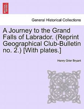Paperback A Journey to the Grand Falls of Labrador. (Reprint Geographical Club-Bulletin No. 2.) [With Plates.] Book