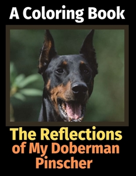 Paperback The Reflections of My Doberman Pinscher: A Coloring Book