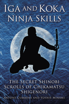 Paperback Iga and Koka Ninja Skills: The Secret Shinobi Scrolls of Chikamatsu Shigenori Book