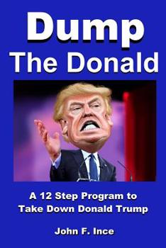 Paperback Dump the Donald: A 12 Step Program to Take Down Donald Trump Book