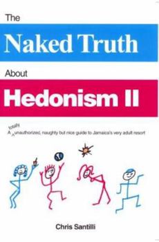 Paperback The Naked Truth about Hedonism II: A Totally Unauthorized, Naughty But Nice Guide to Jamaica's Very Adult Resort Book