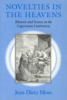 Hardcover Novelties in the Heavens: Rhetoric and Science in the Copernican Controversy Book