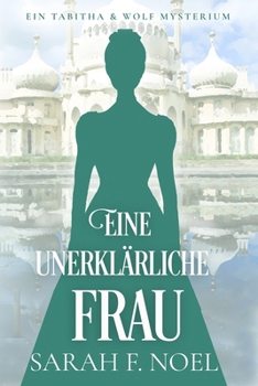 Eine unerklärliche Frau: Ein Historischer Liebeskrimi mit Tabitha und Wolf (Tabitha und Wolf – Historische Krimis) (German Edition)