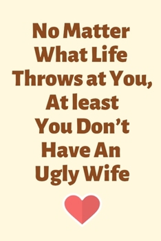 Paperback No Matter What Life Throws at You, At least You Don't Have An Ugly Wife: 1 year anniversary gifts for Wife, 1st anniversary gift for her, 1 anniversar Book