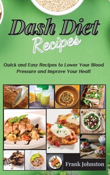 Hardcover DASH Diet Recipes: Quick and Easy Recipes to Lower Your Blood Pressure and Improve Your Health Book