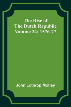 Paperback The Rise of the Dutch Republic - Volume 24: 1576-77 Book