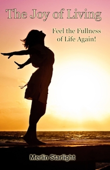 Paperback The Joy of Living: Feel the Fullness of Life Again! Book