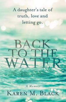 Paperback Back to the Water: A daughter's tale of truth, love and letting go Book