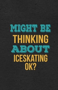 Paperback Might Be Thinking About Iceskating Ok? A5 Lined Notebook: Funny Hobby Skill Recreation Graphic For Leisure Sideline Interest. Unique Blank Composition Book