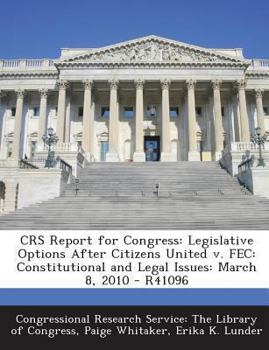 Crs Report for Congress: Legislative Options After Citizens United V. Fec: Constitutional and Legal Issues: March 8, 2010 - R41096