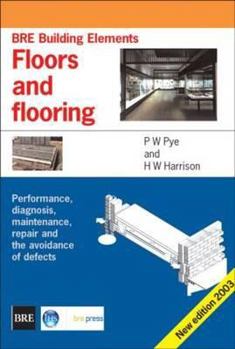 Floors and Flooring: Performance, Diagnosis, Maintenance, Repair and the Avoidance of Defects (Bre Building Elements Series) (Br 460)