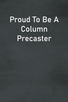 Proud To Be A Column Precaster: Lined Notebook For Men, Women And Co Workers
